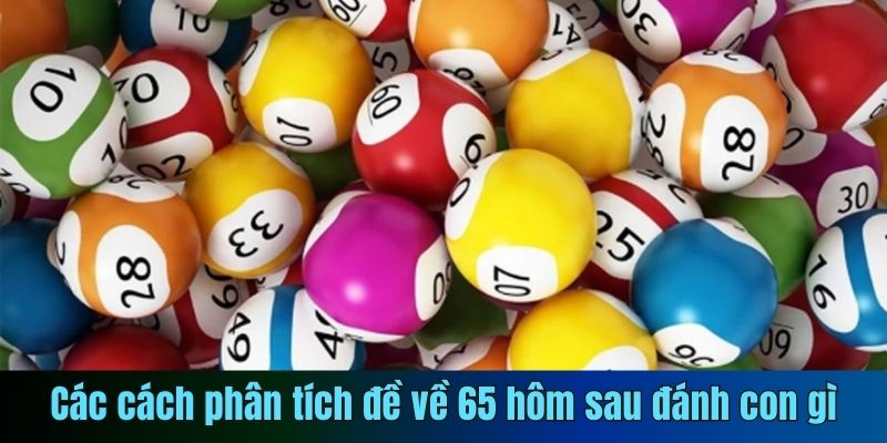 Các cách phân tích đề về 65 hôm sau đánh con gì