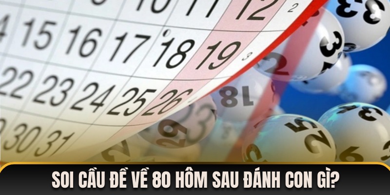 Giải mã đề về 80 hôm sau đánh con gì trúng độc đắc