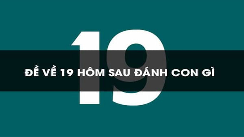 Đề về 19 hôm sau đánh con gì và soi cầu trả lời