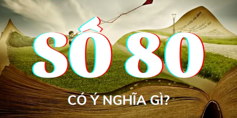 Tìm hiểu ý nghĩa độc đáo của Đề về 80 hôm sau đánh con gì