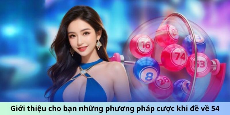 Giới thiệu cho bạn những phương pháp cược khi đề về 54