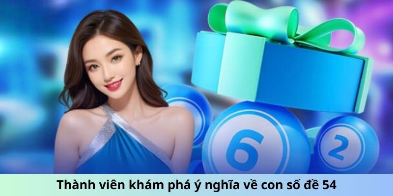 Thành viên khám phá ý nghĩa về con số đề 54